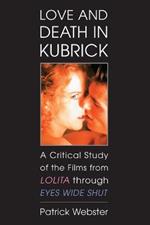 Love and Death in Kubrick: A Critical Study of the Films from Lolita through Eyes Wide Shut