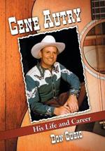Gene Autry: His Life and Career