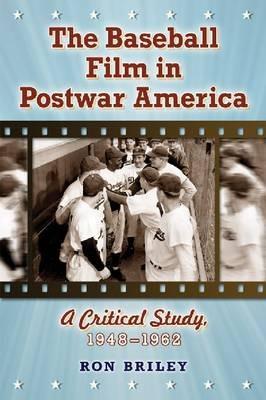 The Baseball Film in Postwar America: A Critical Study, 1948-1962 - Ron Briley - cover