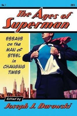 The Ages of Superman: Essays on the Man of Steel in Changing Times - cover