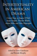 Intertextuality in American Drama: Critical Essays on Eugene O'Neill, Susan Glaspell, Thornton Wilder, Arthur Miller and Other Playwrights