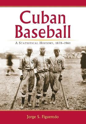 Cuban Baseball: A Statistical History, 1878-1961 - Jorge S. Figueredo - cover