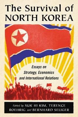 The Survival of North Korea: Essays on Strategy, Economics and International Relations - cover