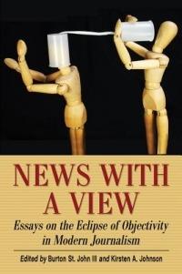 News with a View: Essays on the Eclipse of Objectivity in Modern Journalism - cover