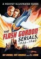 The Flash Gordon Serials, 1936-1940: A Heavily Illustrated Guide - Roy Kinnard,Tony Crnkovich - cover