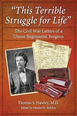 This Terrible Struggle for Life: The Civil War Letters of a Union Regimental Surgeon - Thomas S. Hawley - cover
