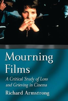 Mourning Films: A Critical Study of Loss and Grieving in Cinema - Richard Armstrong - cover