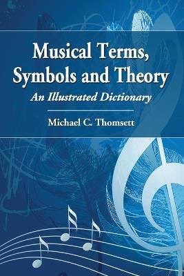 Musical Terms, Symbols and Theory: An Illustrated Dictionary - Michael C. Thomsett - cover