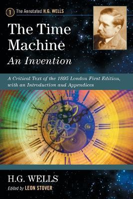 The Time Machine: An Invention: A Critical Text of the 1895 London First Edition, with an Introduction and Appendices - H G Wells - cover
