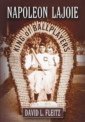 Napoleon Lajoie: King of Ballplayers - David L. Fleitz - cover