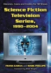 Science Fiction Television Series, 1990-2004: Histories, Casts and Credits for 58 Shows - Frank Garcia,Mark Phillips - cover