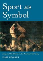 Sport as Symbol: Images of the Athlete in Art, Literature and Song