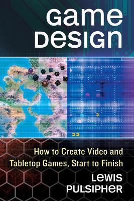 Game Design: How to Create Video and Tabletop Games, Start to Finish - Lewis Pulsipher - cover