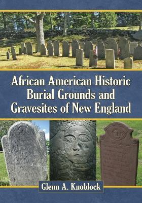 African American Historic Burial Grounds and Gravesites of New England - Glenn A. Knoblock - cover