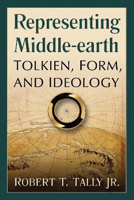Representing Middle-earth: Tolkien, Form and Ideology - Robert T. Tally Jr. - cover