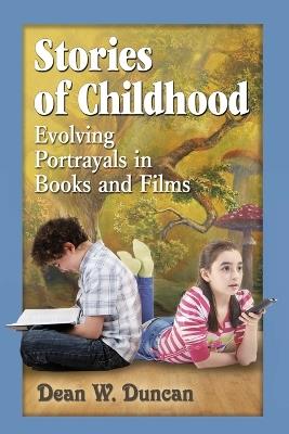 Stories of Childhood: Evolving Portrayals in Books and Films - Dean W. Duncan - cover