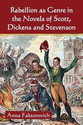 Rebellion as Genre in the Novels of Scott, Dickens and Stevenson - Anna Faktorovich - cover