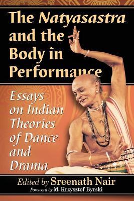 The Natyasastra and the Body in Performance: Essays on the Ancient Text - cover