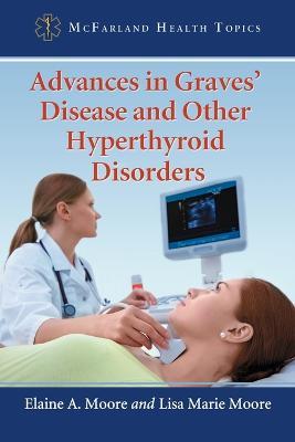 Advances in Graves' Disease and Other Hyperthyroid Disorders - Elaine A. Moore,Lisa Marie Moore - cover