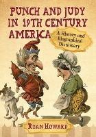 Punch and Judy in 19th Century America: A History and Biographical Dictionary - Ryan Howard - cover