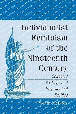 Individualist Feminism of the Nineteenth Century: Collected Writings and Biographical Profiles - Wendy McElroy - cover