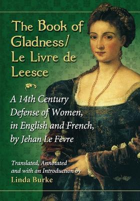 The Book of Gladness / Le Livre de Leesce: A 14th Century Defense of Women, in English and French, by Jehan Le Fevre - Jehan Le Fèvre - cover