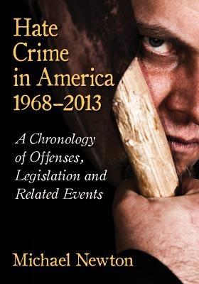 Hate Crime in America, 1968-2013: A Chronology of Offenses, Legislation and Related Events - Michael Newton - cover