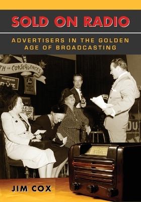 Sold on Radio: Advertisers in the Golden Age of Broadcasting - Jim Cox - cover