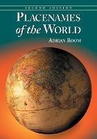 Placenames of the World: Origins and Meanings of the Names for 6,600 Countries, Cities, Territories, Natural Features and Historic Sites