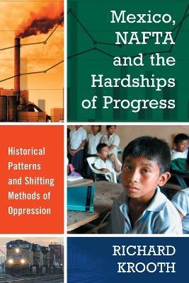 Mexico, NAFTA and the Hardships of Progress: Historical Patterns and Shifting Methods of Oppression - Richard Krooth - cover
