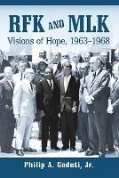 RFK and MLK: Visions of Hope, 1963-1968 - Philip A. Goduti - cover