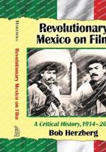 Revolutionary Mexico on Film: A Critical History, 1914-2014