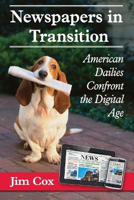 Newspapers in Transition: American Dailies Confront the Digital Age - Jim Cox - cover