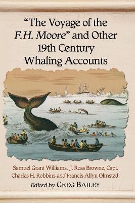 The Voyage of the F.H. Moore"" and Other 19th Century Whaling Accounts - Samuel Grant Williams,J. Ross Browne,Charles H. Robbins - cover