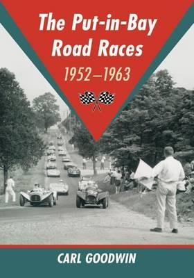 The Put-in-Bay Road Races, 1952-1963 - Carl Goodwin - cover