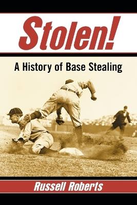 Stolen!: A History of Base Stealing - Russell Roberts - cover
