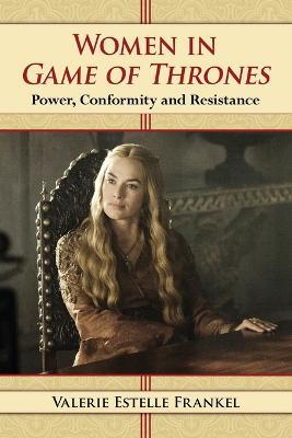 Women in Game of Thrones: Power, Conformity and Resistance - Valerie Estelle Frankel - cover