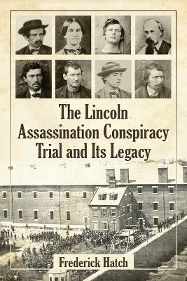The Lincoln Assassination Conspiracy Trial and Its Legacy - Frederick Hatch - cover