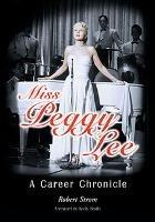 Miss Peggy Lee: A Career Chronicle - Robert Strom - cover