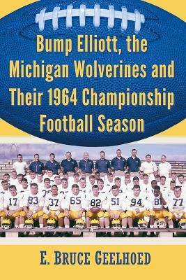 The Michigan Wolverines' 1964 Surprise: Bump Elliott and the Football Squad That Defied Expectations - E. Bruce Geelhoed - cover