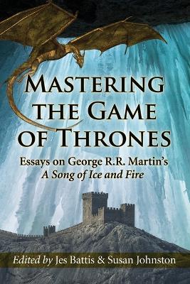 Mastering the Game of Thrones: Essays on George R.R. Martin's A Song of Ice and Fire - cover