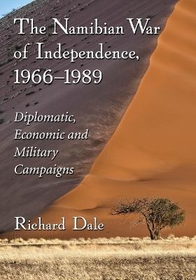 The Namibian War of Independence, 1966-1989: Diplomatic, Economic and Military Campaigns - Richard Dale - cover