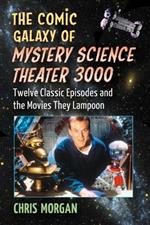 The Comic Galaxy of Mystery Science Theater 3000: Twelve Classic Episodes and the Movies They Lampoon