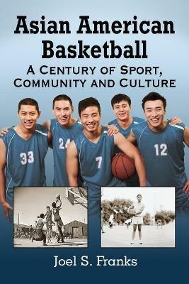Asian American Basketball: A Century of Sport, Community and Culture - Joel S. Franks - cover
