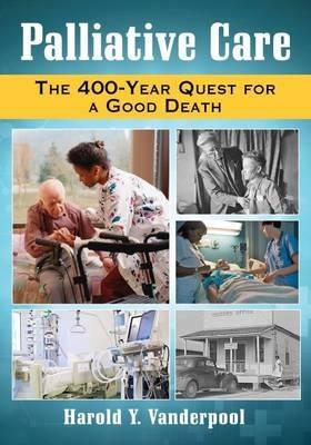 Palliative Care: The 400-Year Quest for a Good Death - Harold Y. Vanderpool - cover