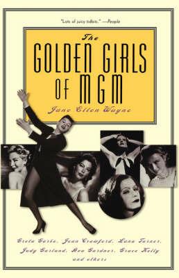 The Golden Girls of MGM: Greta Garbo, Joan Crawford, Lana Turner, Judy Garland, Ava Gardner, Grace Kelly, and Others - Jane Wayne - cover