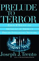 Prelude to Terror: Edwin P. Wilson and the Legacy of America's Private Intelligence Network