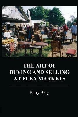 The Art of Buying and Selling at Flea Markets - Barry Berg - cover