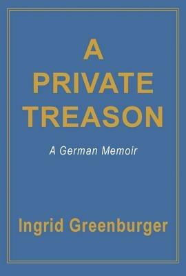 A Private Treason: A German Memoir - Ingrid Greenburger - cover