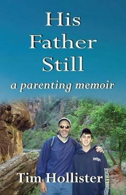 His Father Still: A Parenting Memoir - Tim Hollister - cover